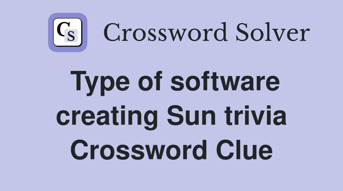 Type of software creating Sun trivia Crossword Clue