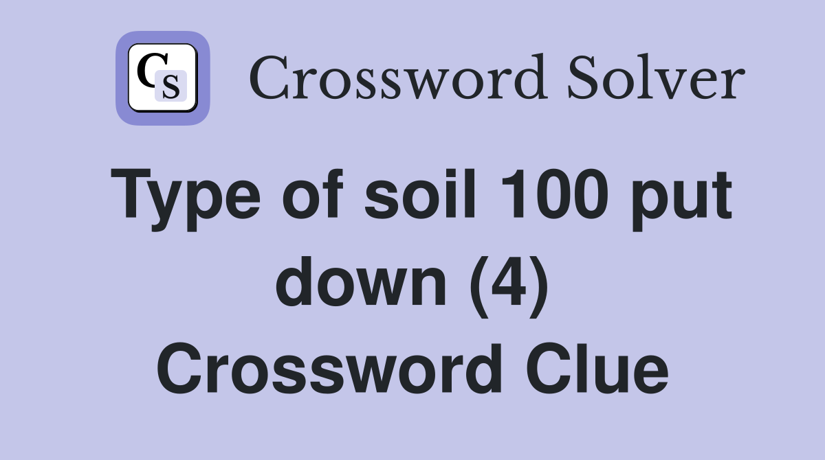 Type of soil 100 put down (4) Crossword Clue