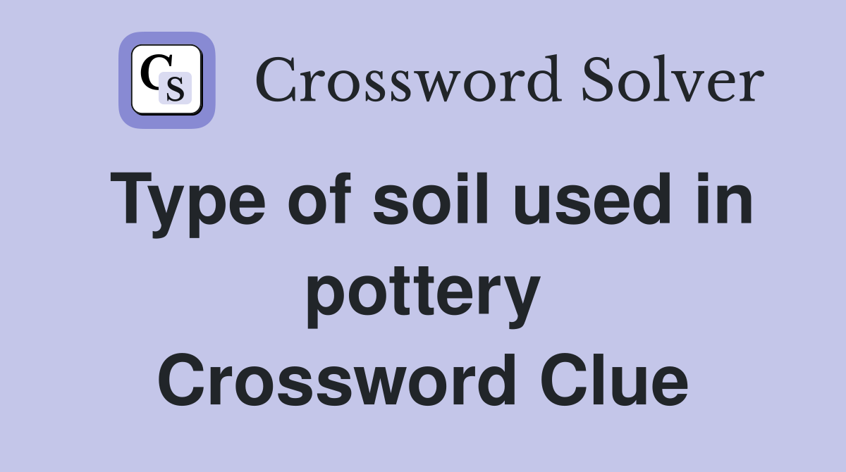 Type of soil used in pottery Crossword Clue