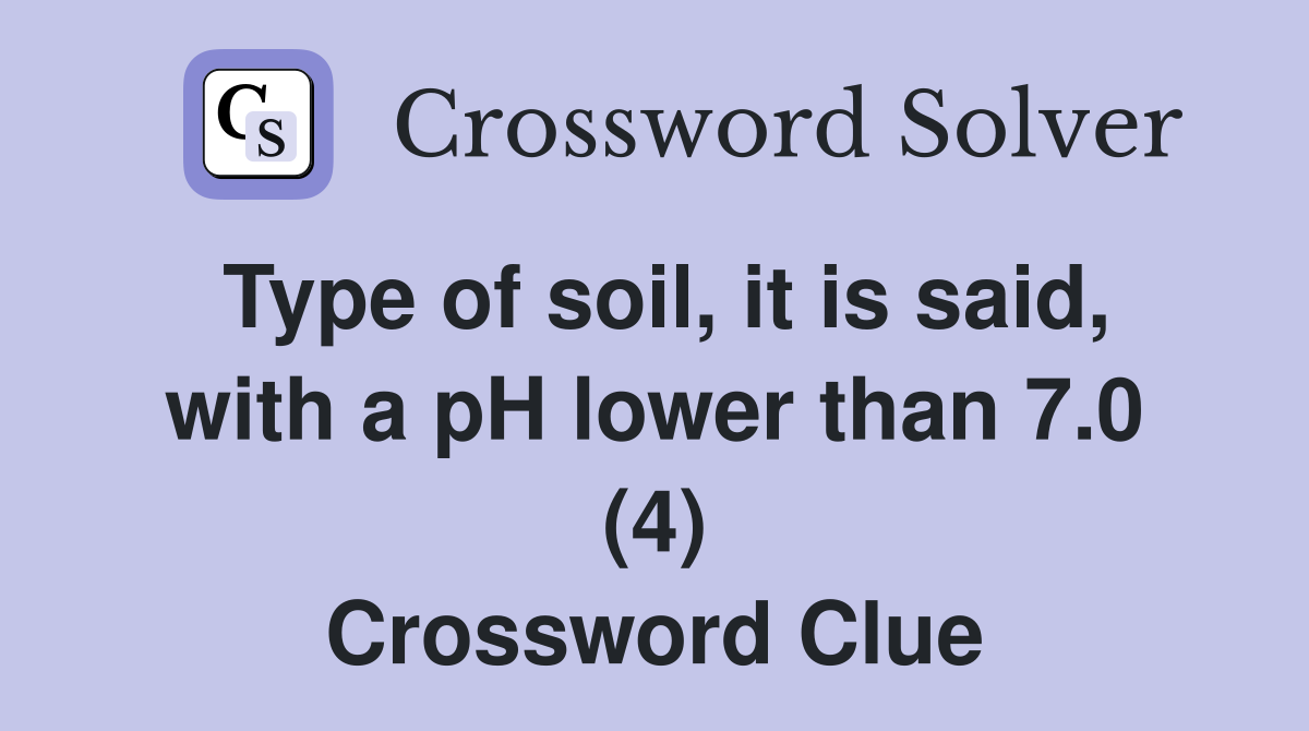 Type of soil, it is said, with a pH lower than 7.0 (4) Crossword Clue