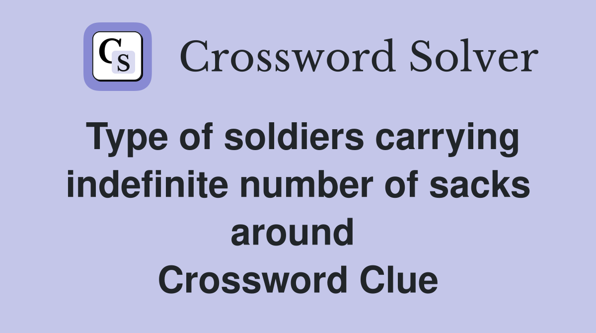 Type of soldiers carrying indefinite number of sacks around  Crossword Clue