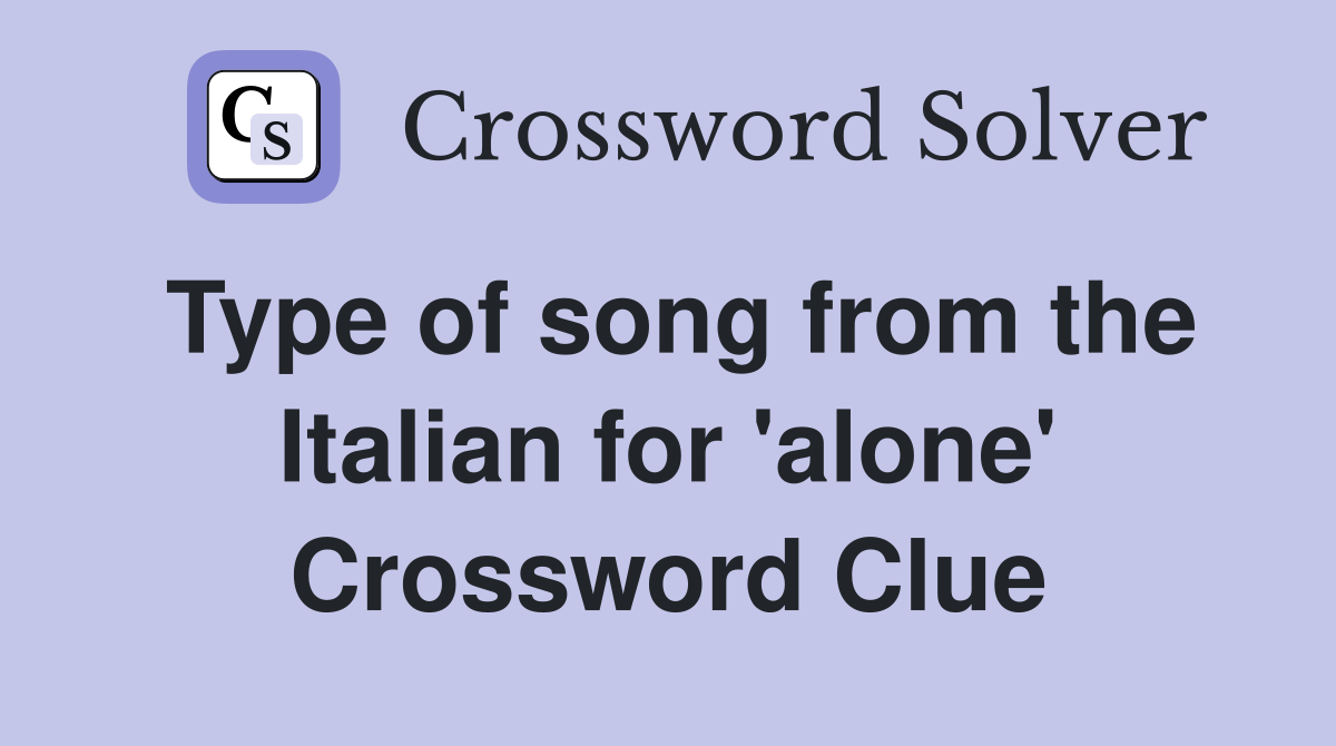 Type of song from the Italian for 'alone' Crossword Clue