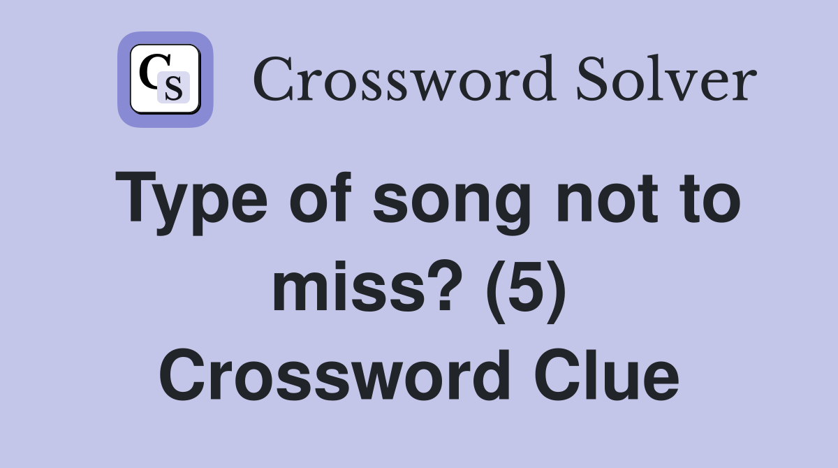 Type of song not to miss? (5) Crossword Clue