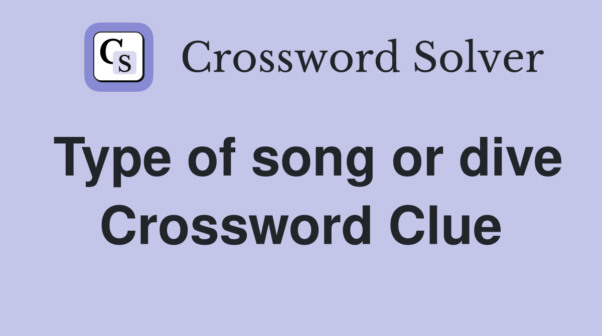 Type of song or dive Crossword Clue