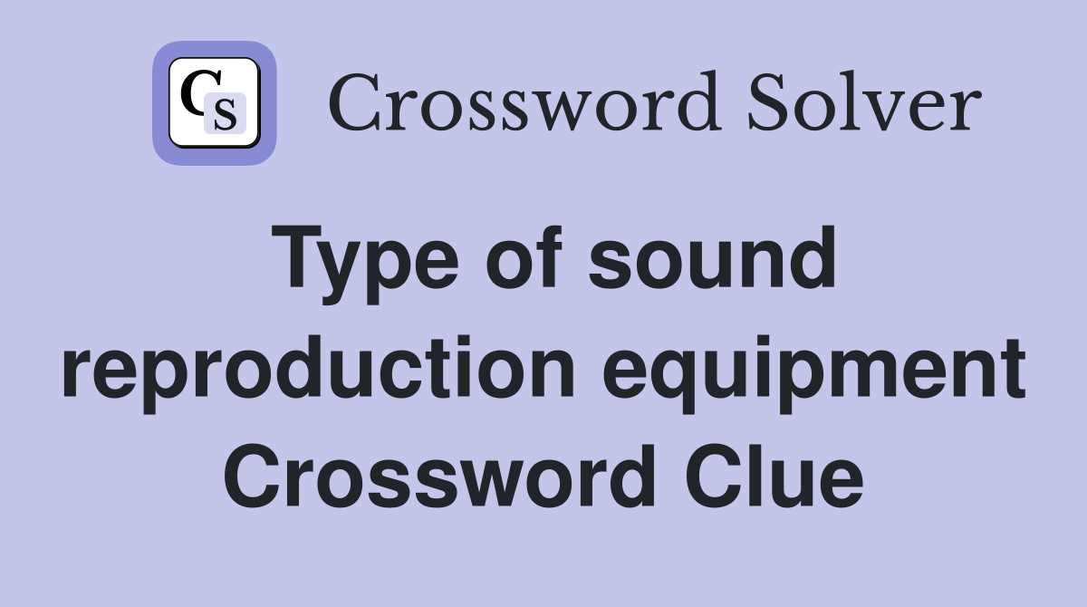 Type of sound reproduction equipment Crossword Clue