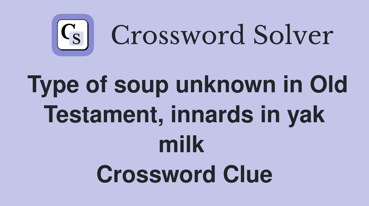 Type of soup unknown in Old Testament, innards in yak milk  Crossword Clue