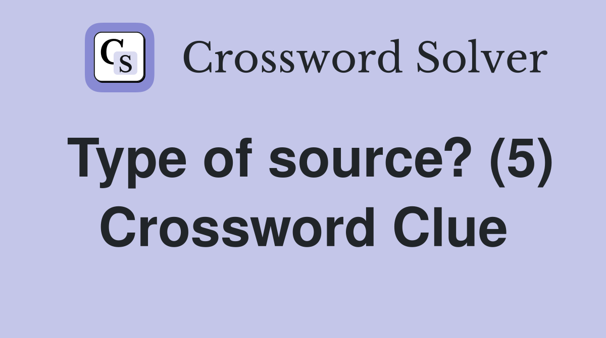Type of source? (5) Crossword Clue