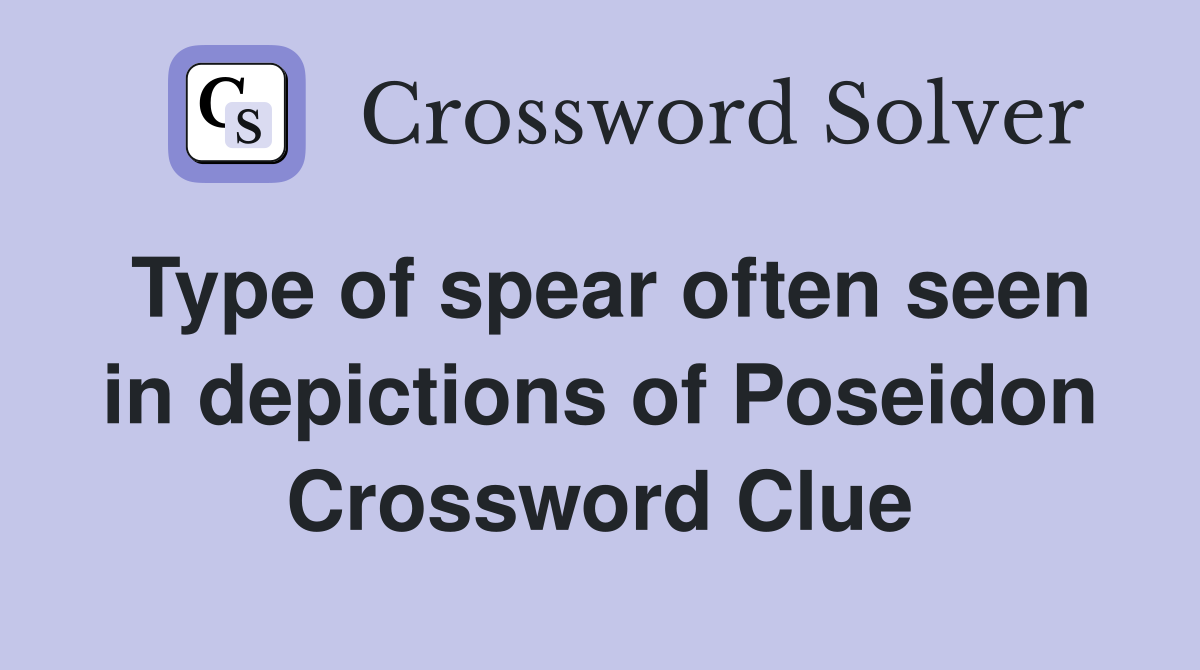 Type of spear often seen in depictions of Poseidon Crossword Clue
