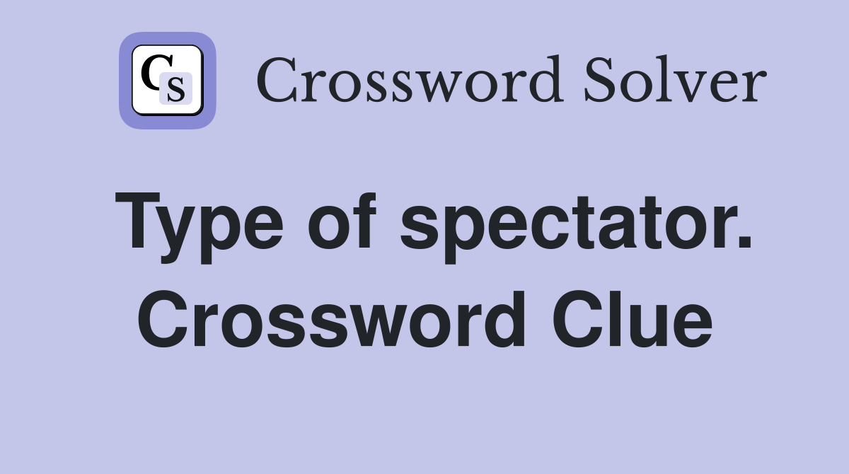 Type of spectator. Crossword Clue