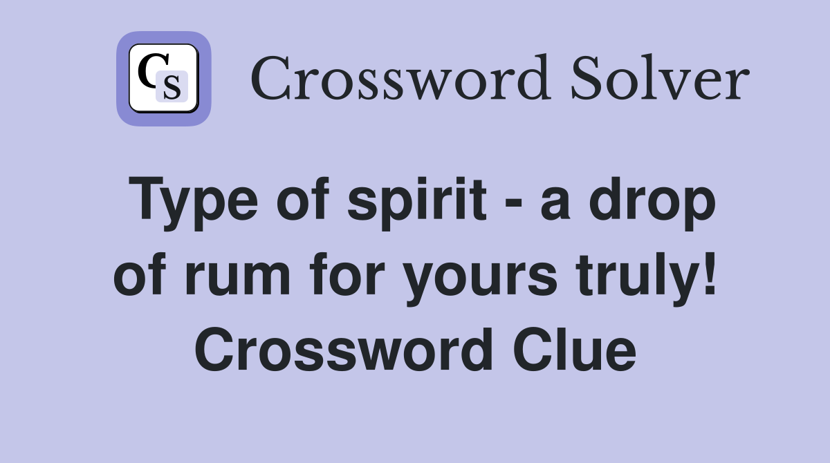 Type of spirit - a drop of rum for yours truly! Crossword Clue