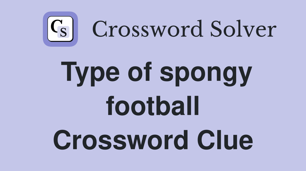 Type of spongy football Crossword Clue