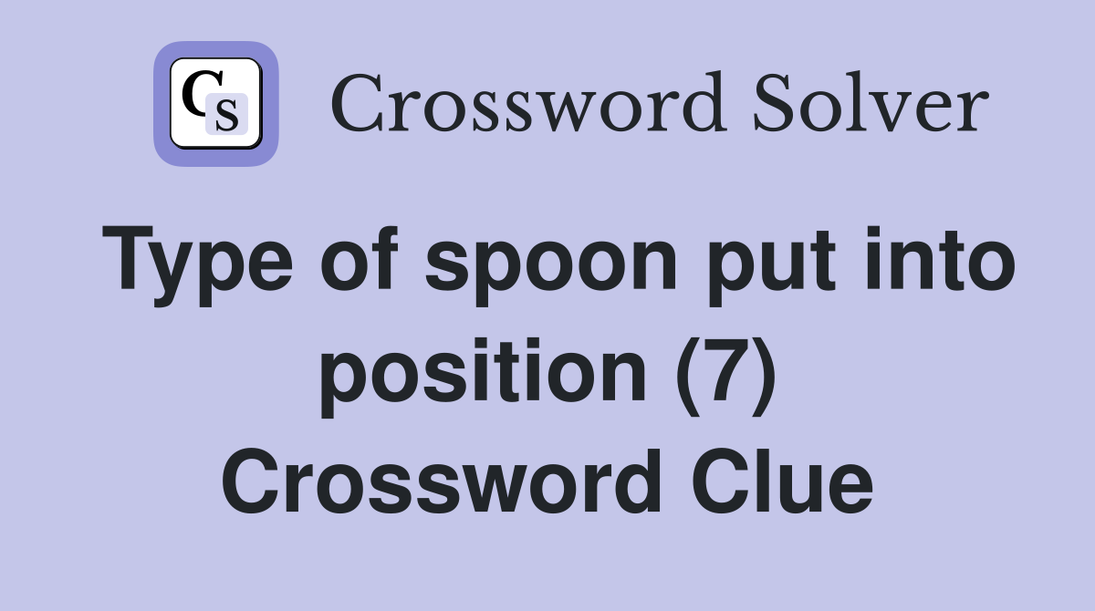 Type of spoon put into position (7) Crossword Clue