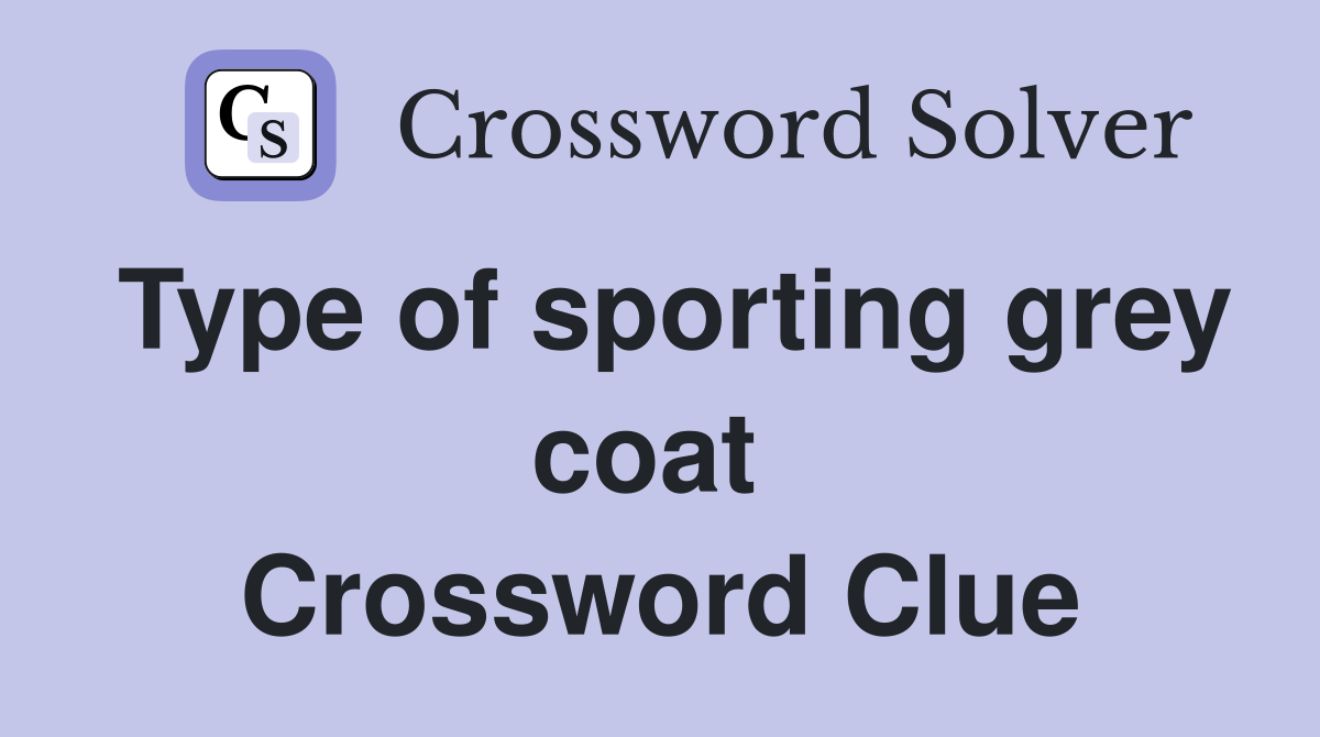 Type of sporting grey coat  Crossword Clue