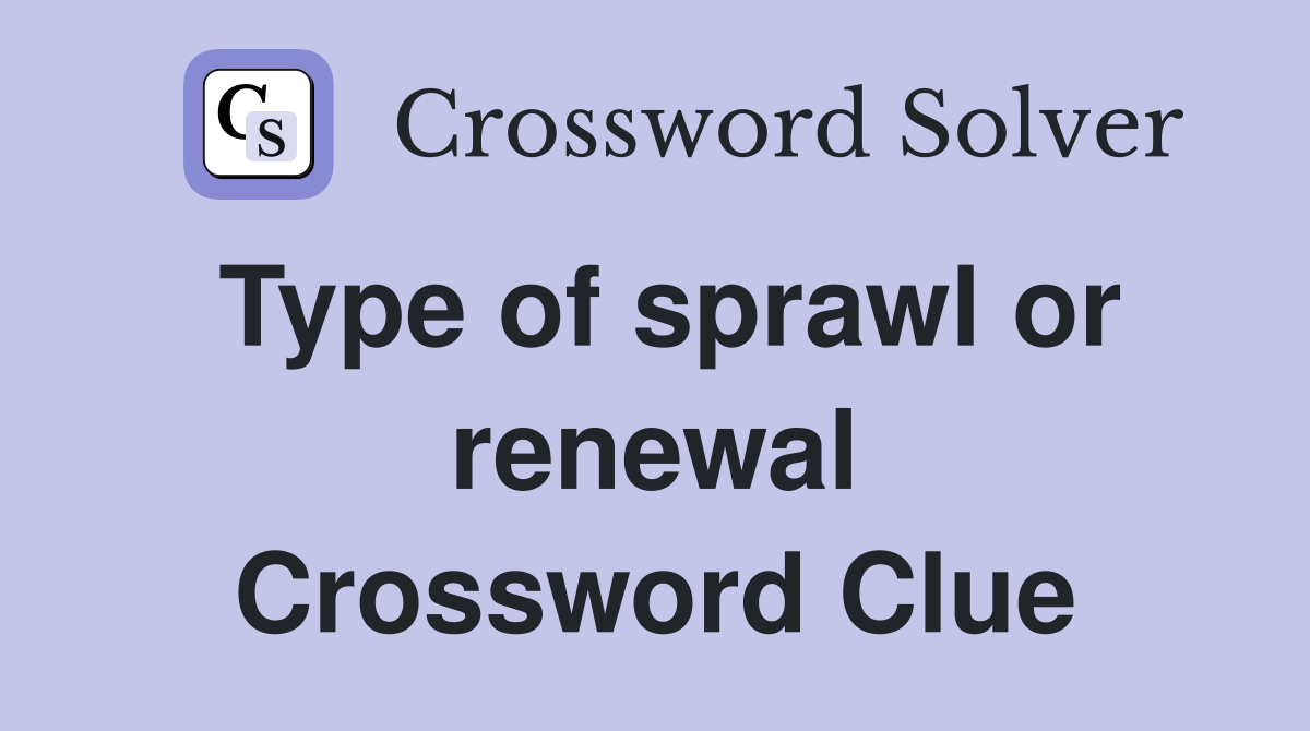 Type of sprawl or renewal Crossword Clue