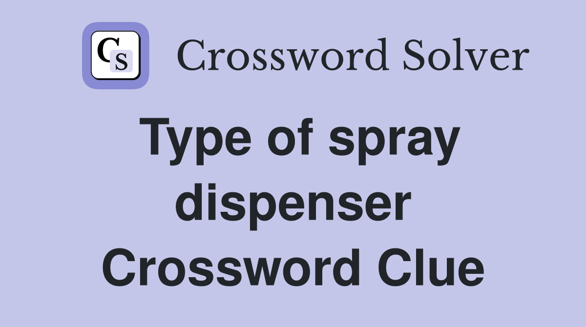 Type of spray dispenser Crossword Clue