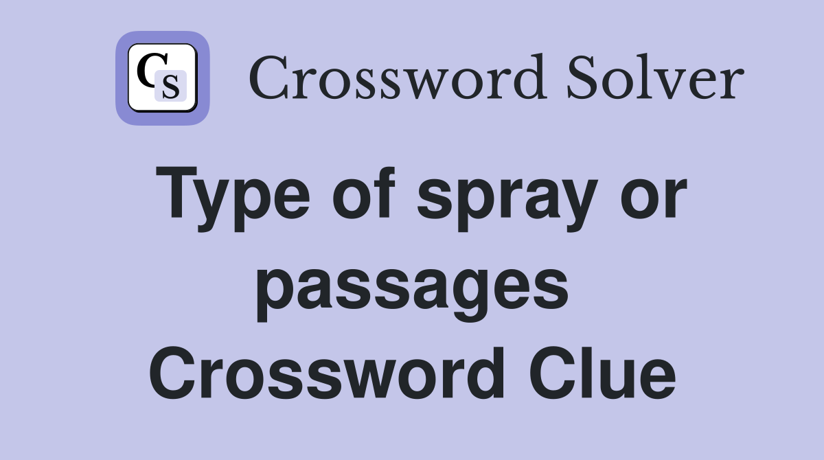 Type of spray or passages Crossword Clue