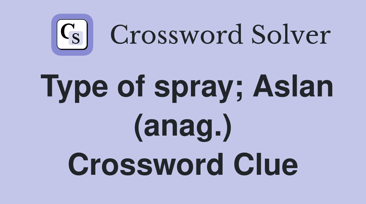Type of spray; Aslan (anag.) Crossword Clue