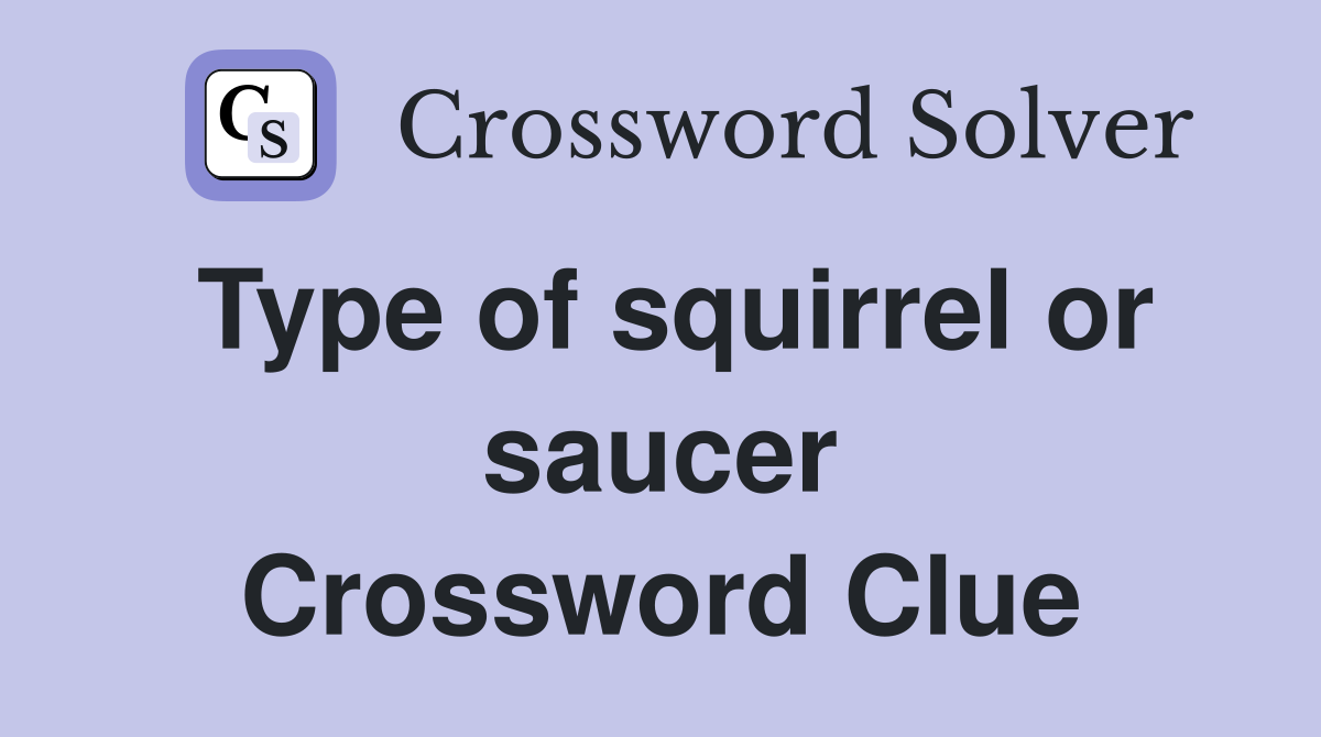 Type of squirrel or saucer Crossword Clue