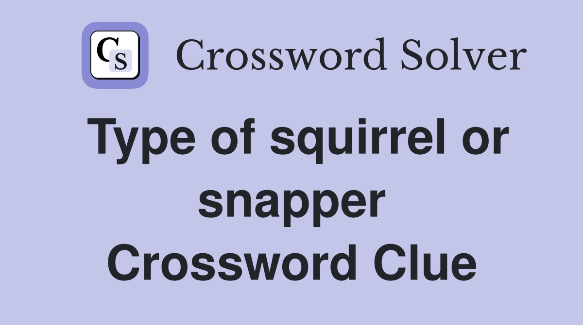 Type of squirrel or snapper Crossword Clue