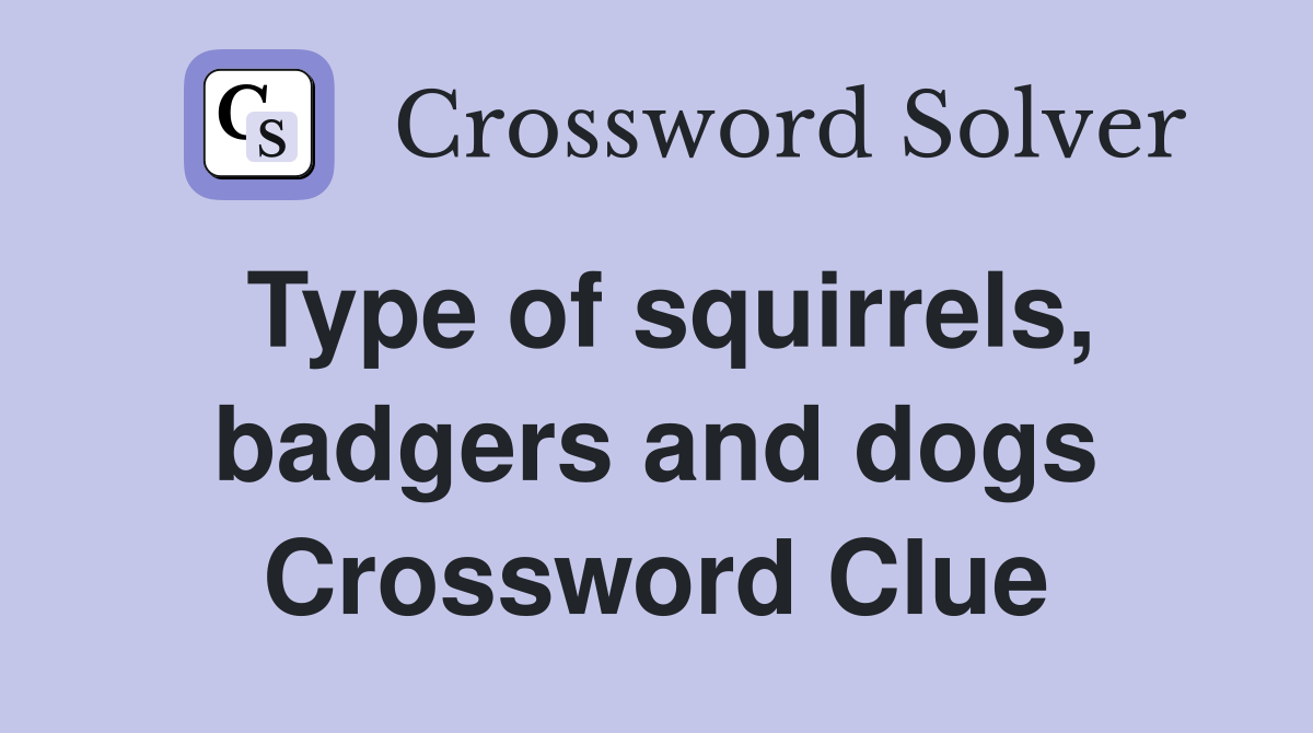 Type of squirrels, badgers and dogs Crossword Clue