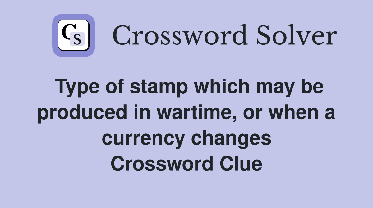 Type of stamp which may be produced in wartime, or when a currency changes Crossword Clue