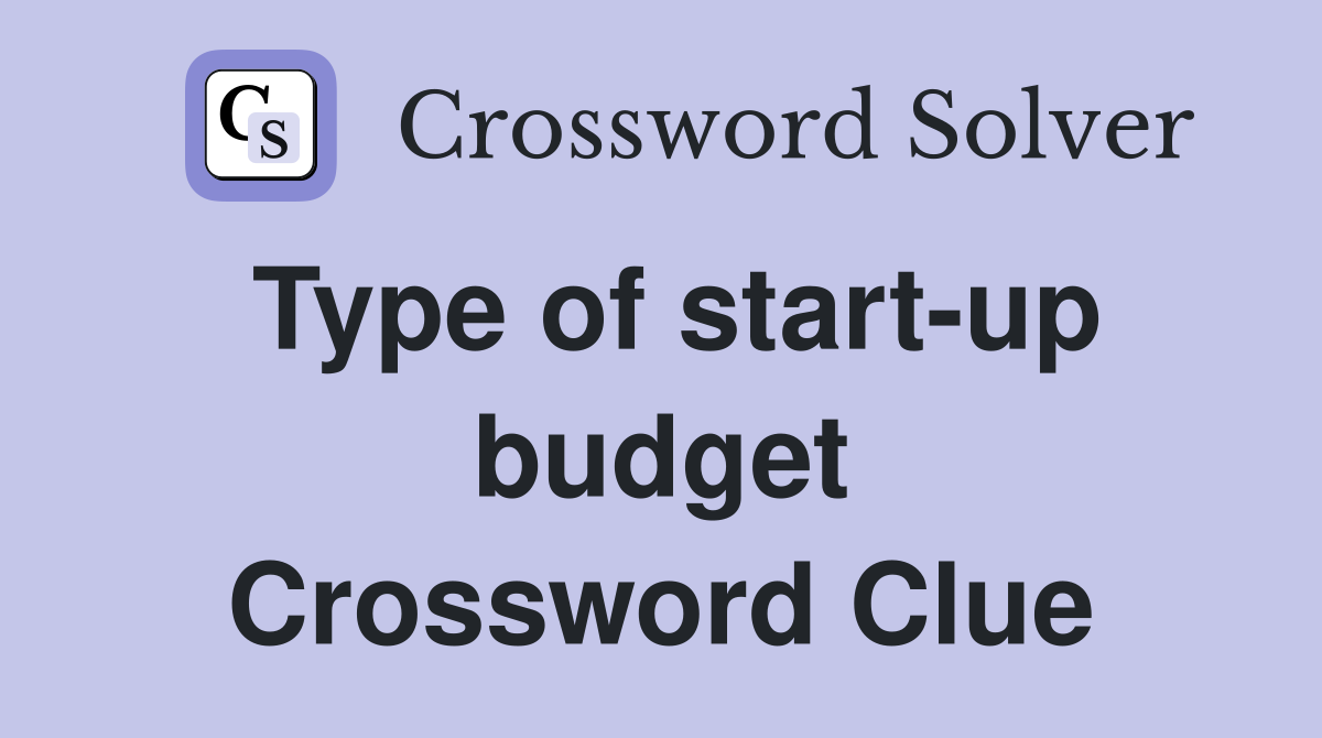 Type of start-up budget Crossword Clue