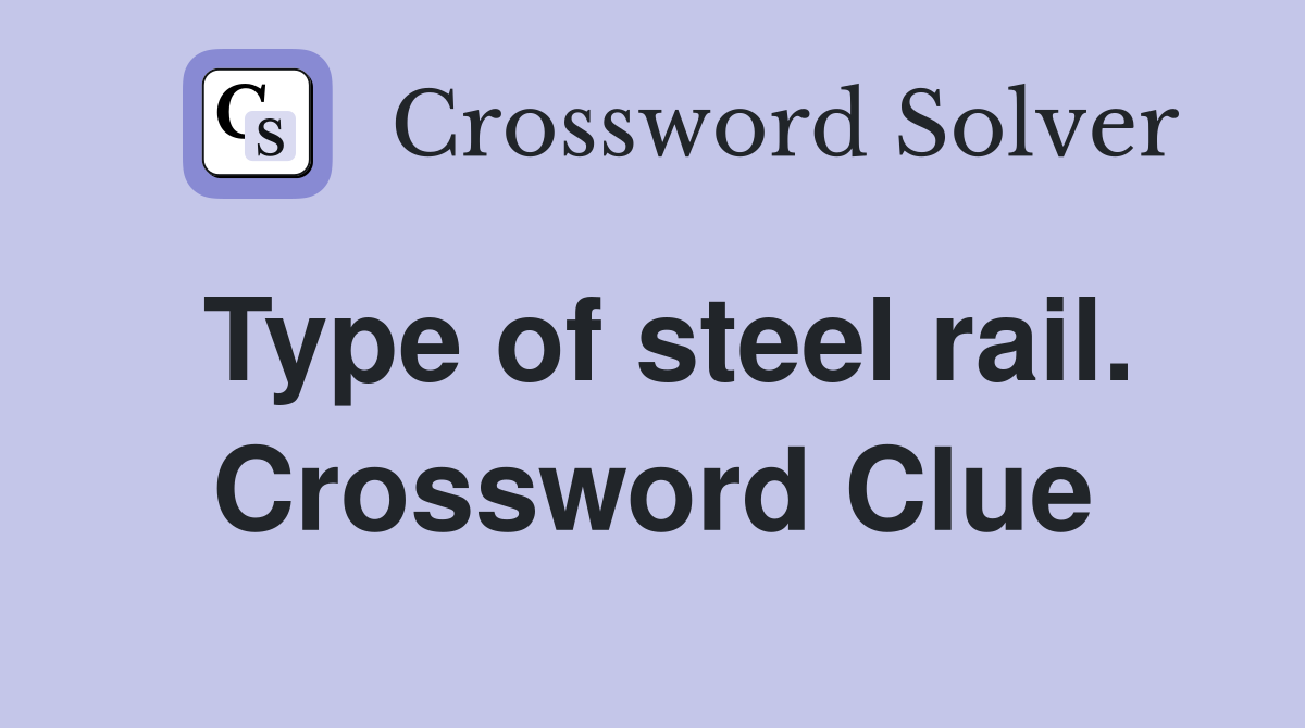 Type of steel rail. Crossword Clue
