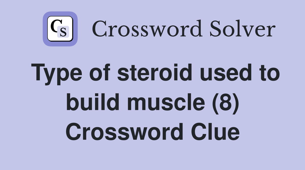 Type of steroid used to build muscle (8) Crossword Clue