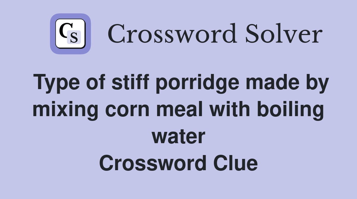 Type of stiff porridge made by mixing corn meal with boiling water Crossword Clue