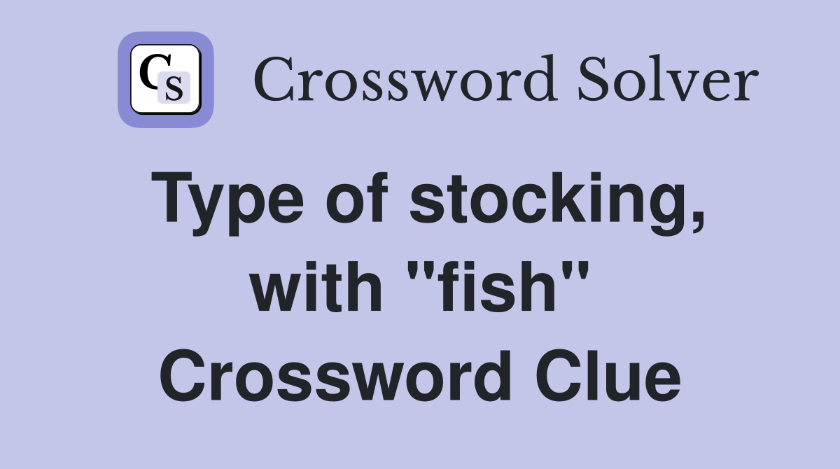 Type of stocking, with "fish" Crossword Clue
