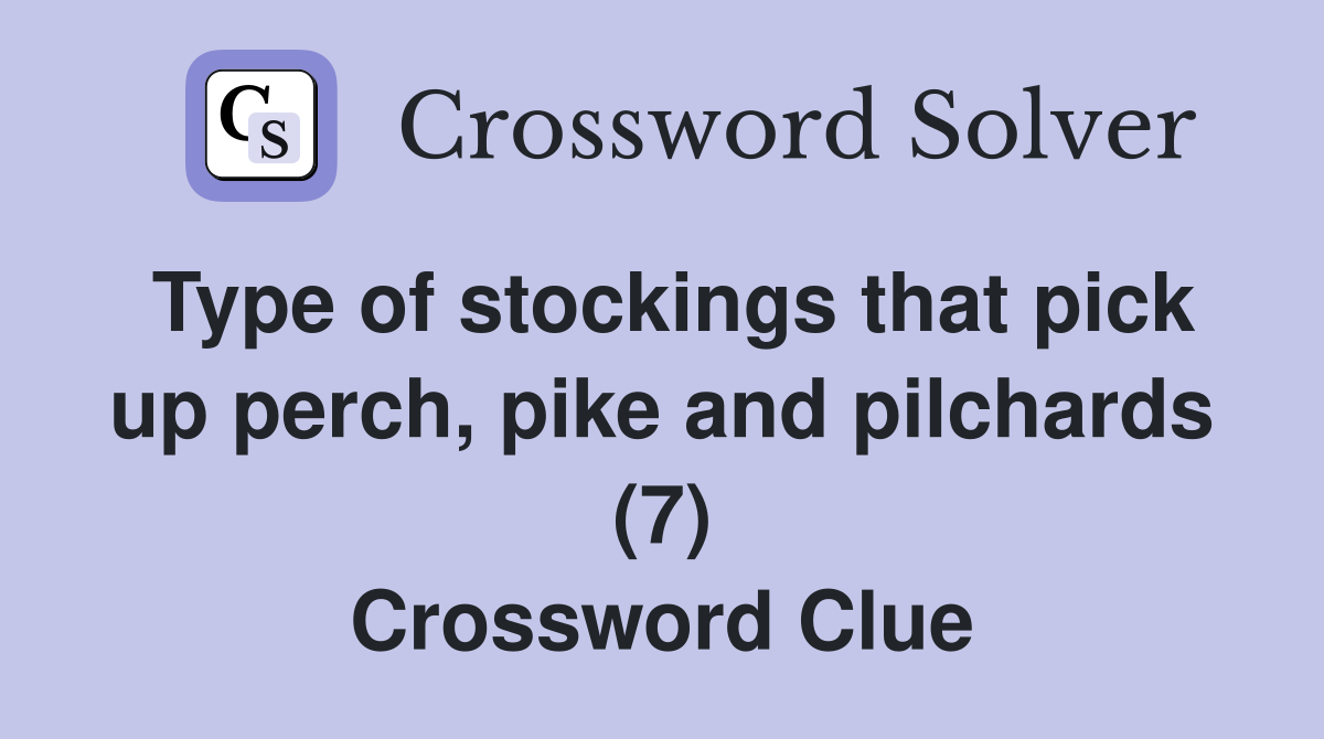 Type of stockings that pick up perch, pike and pilchards (7) Crossword Clue