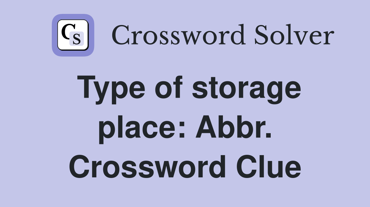 Type of storage place: Abbr. Crossword Clue