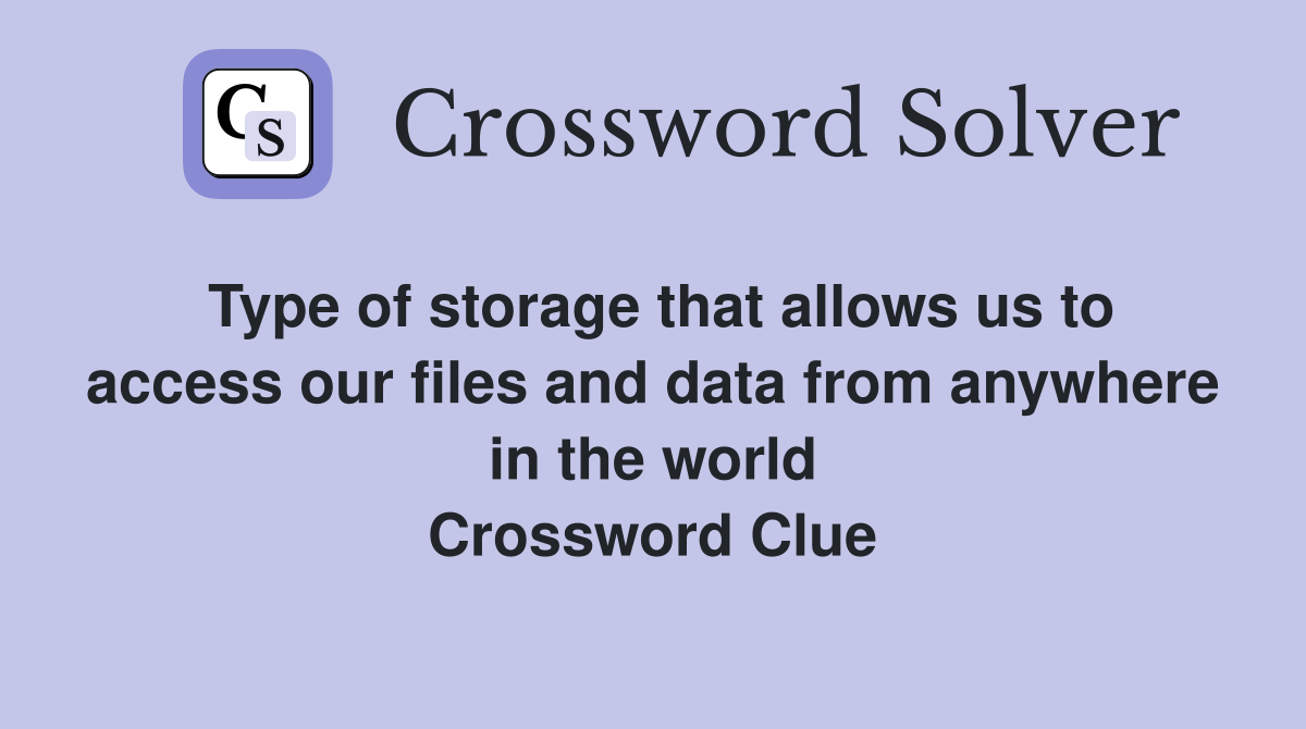 Type of storage that allows us to access our files and data from anywhere in the world Crossword Clue