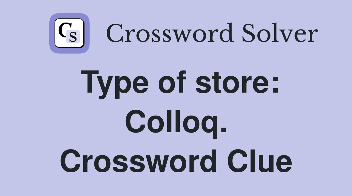 Type of store: Colloq. Crossword Clue