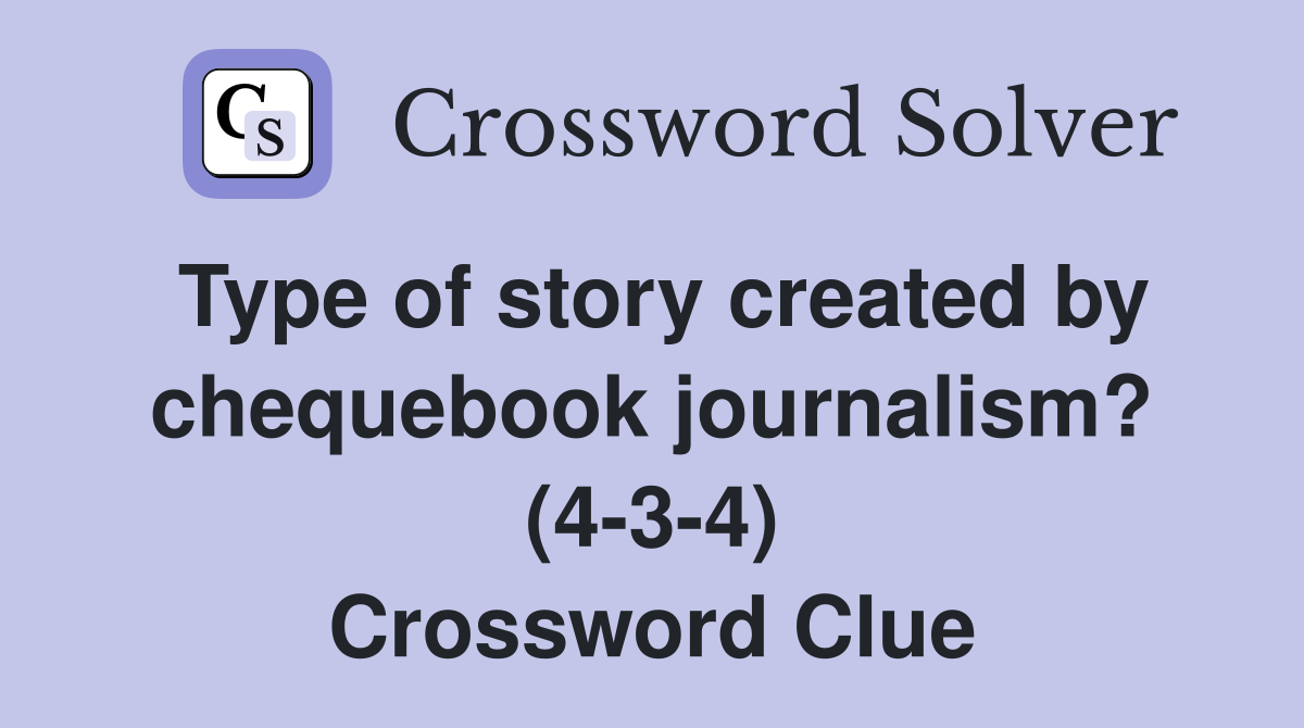 Type of story created by chequebook journalism? (4-3-4) Crossword Clue