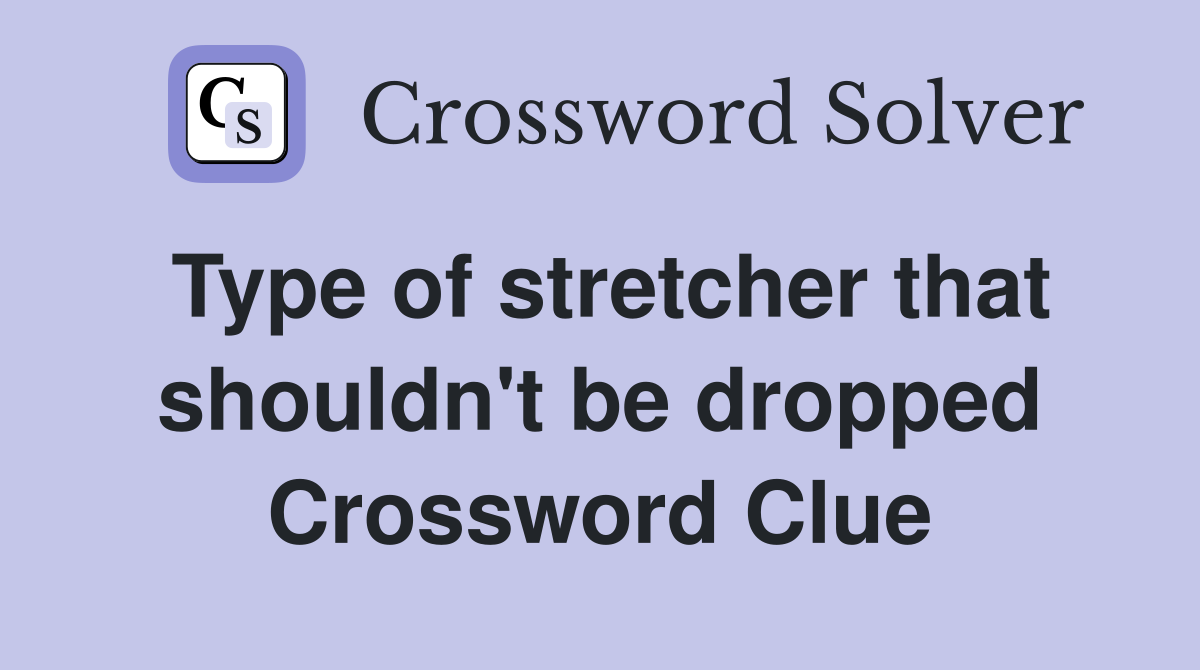 Type of stretcher that shouldn't be dropped Crossword Clue