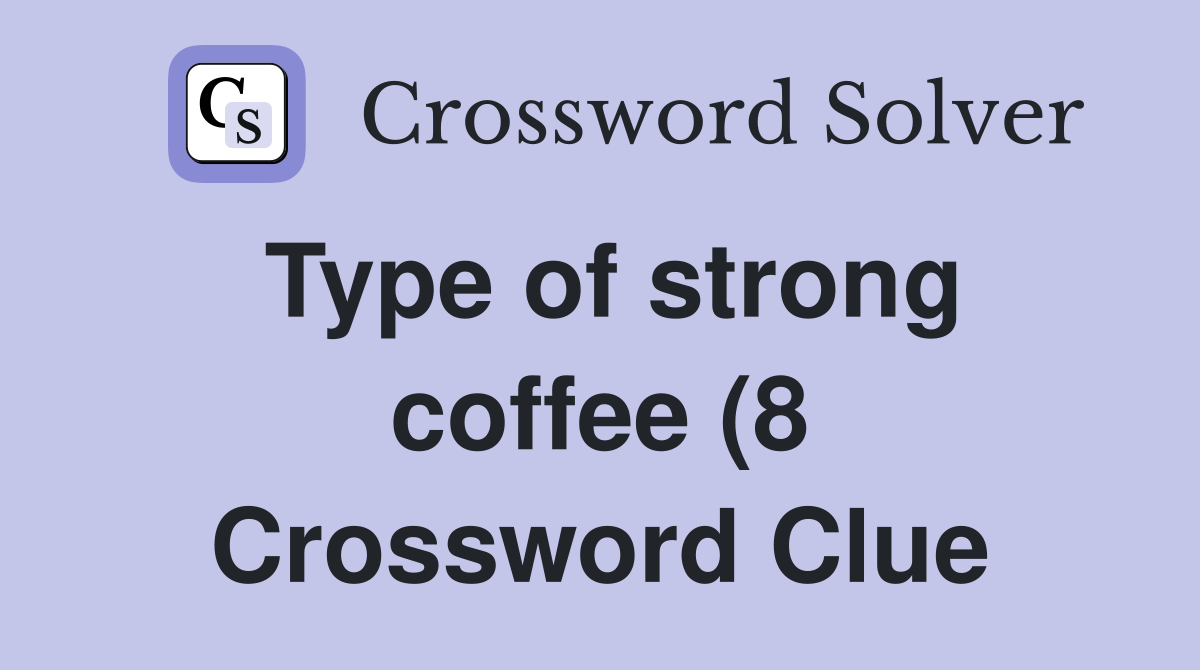 Type of strong coffee (8) Crossword Clue Answers Crossword Solver Type of strong coffee (8) Crossword Clue Answers Crossword Solver