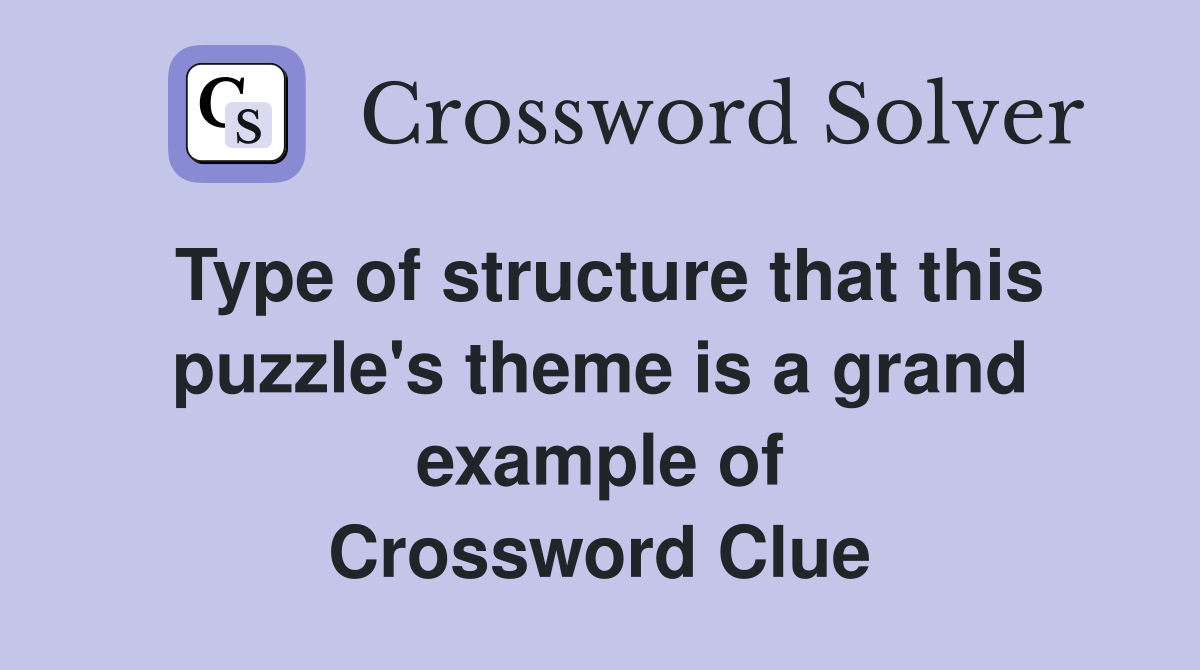 Type of structure that this puzzle's theme is a grand example of Crossword Clue