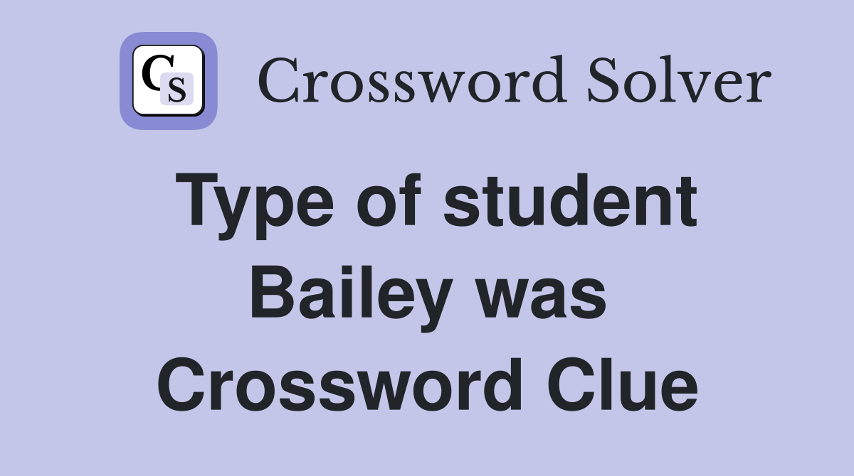 Type of student Bailey was Crossword Clue