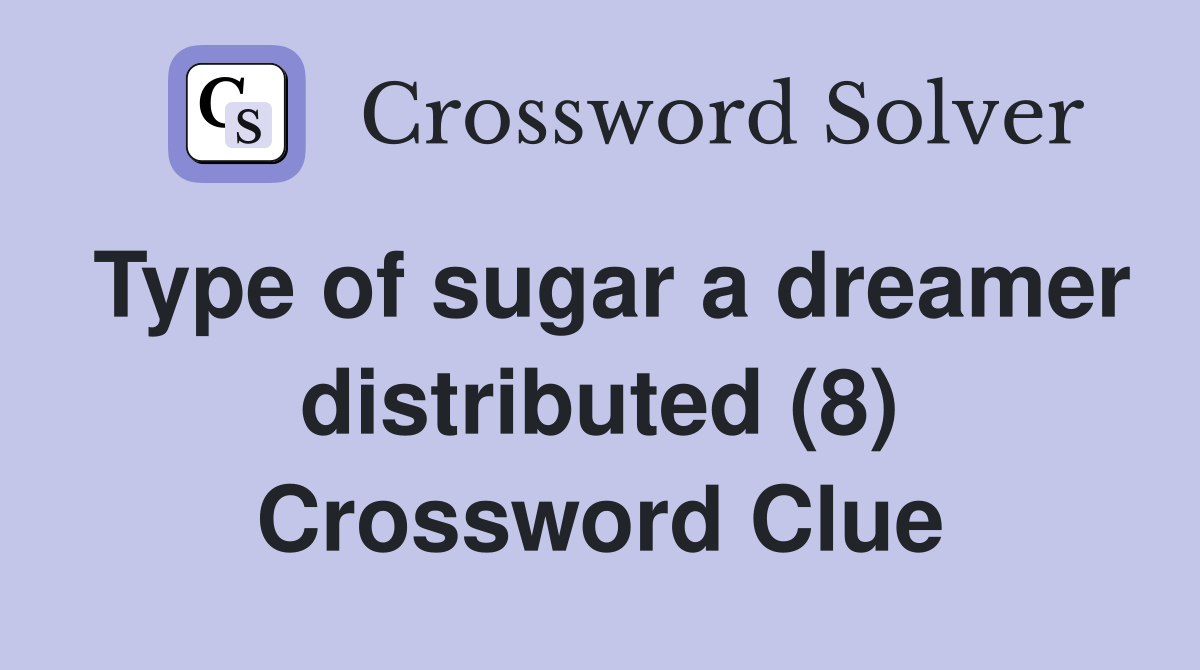Type of sugar a dreamer distributed (8) Crossword Clue