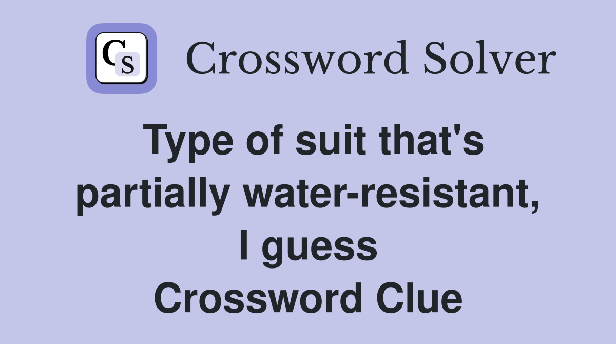 Type of suit that's partially water-resistant, I guess Crossword Clue