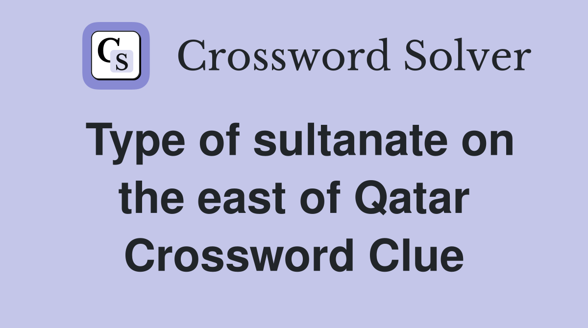 Type of sultanate on the east of Qatar Crossword Clue