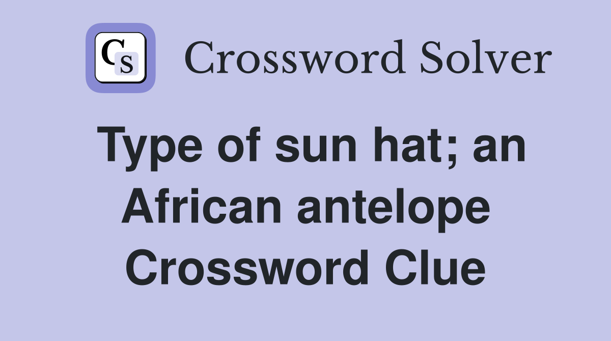Type of sun hat; an African antelope Crossword Clue