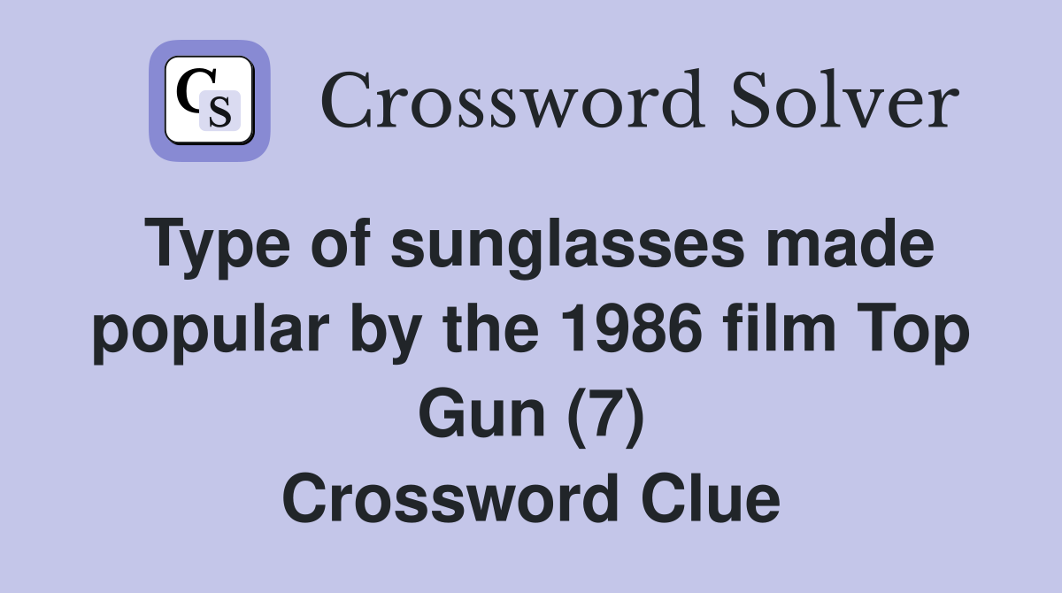 Type of sunglasses made popular by the 1986 film Top Gun (7) Crossword Clue