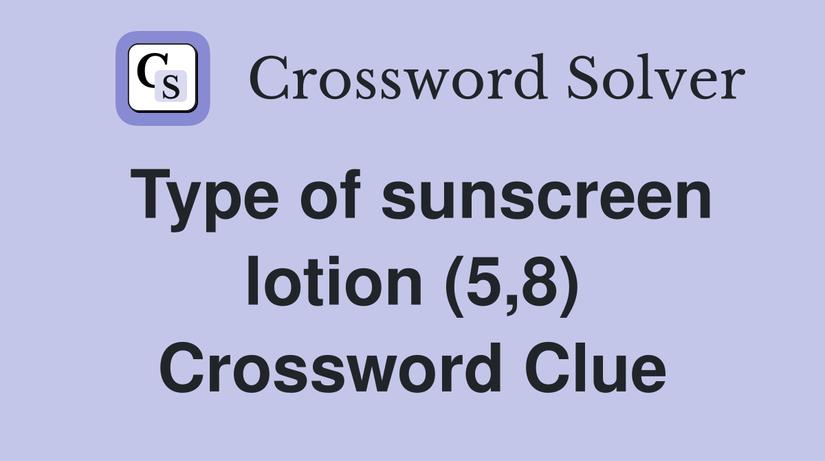 Type of sunscreen lotion (5,8) Crossword Clue