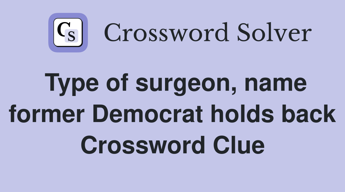 Type of surgeon, name former Democrat holds back Crossword Clue