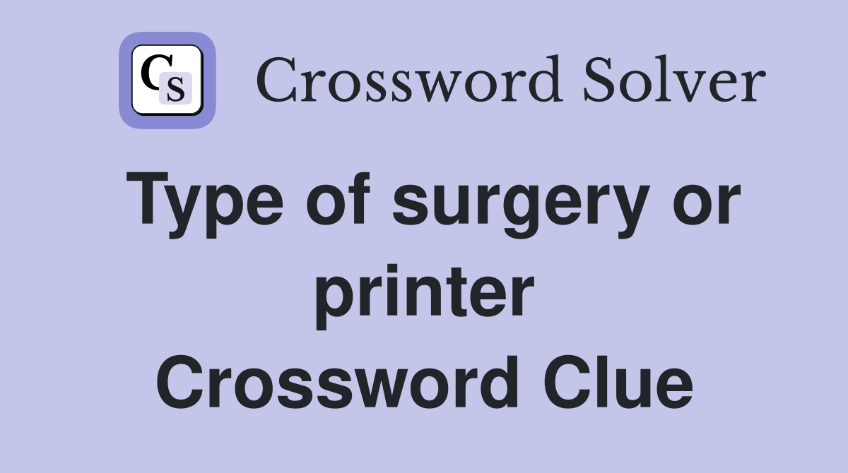 Type of surgery or printer Crossword Clue