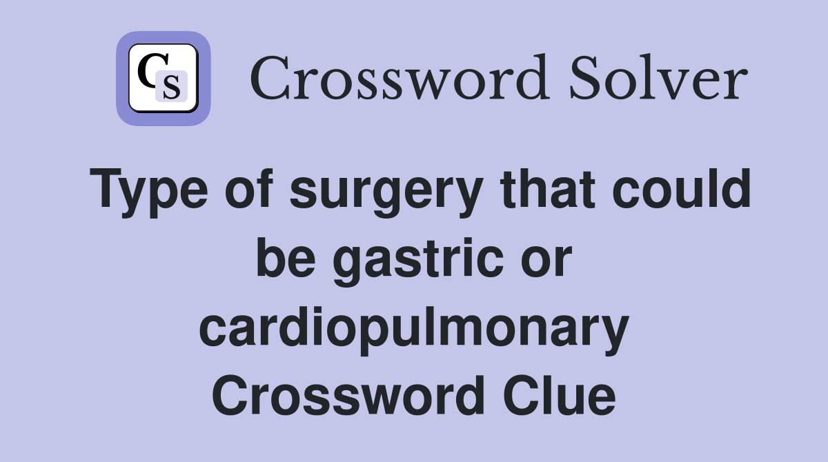 Type of surgery that could be gastric or cardiopulmonary Crossword Clue