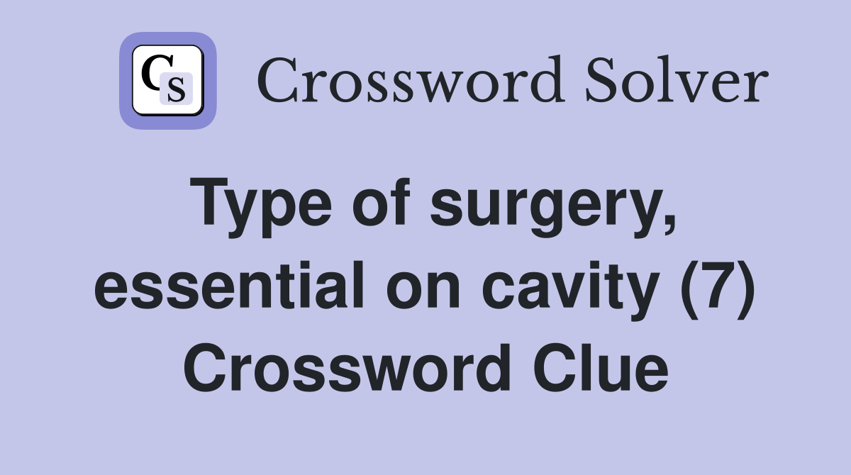 Type of surgery, essential on cavity (7) Crossword Clue