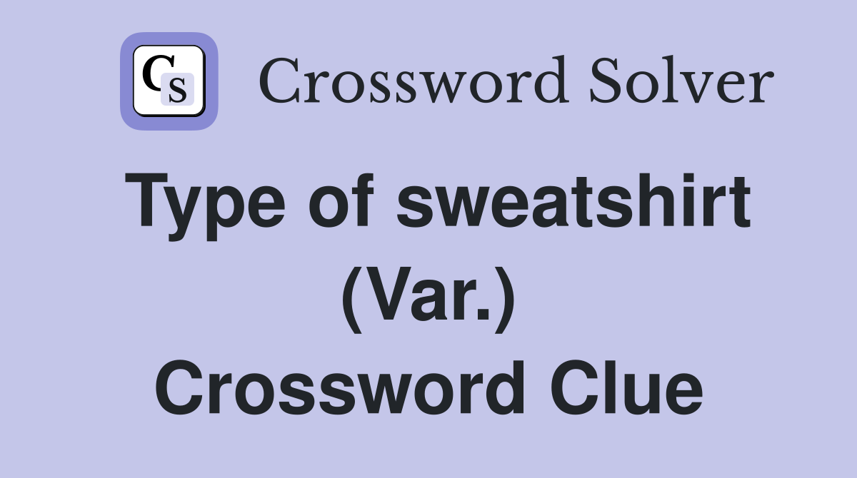 Type of sweatshirt (Var.) Crossword Clue